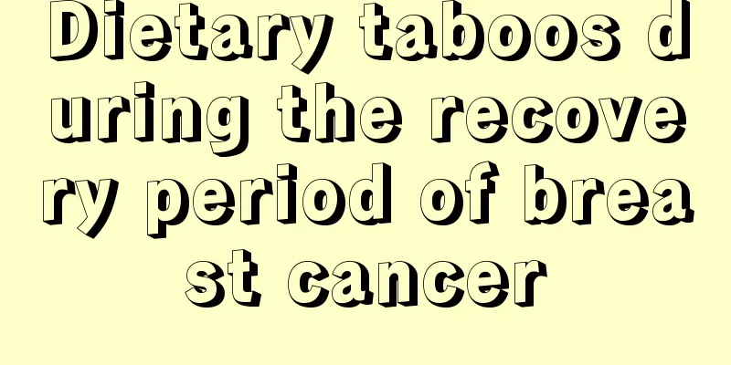 Dietary taboos during the recovery period of breast cancer