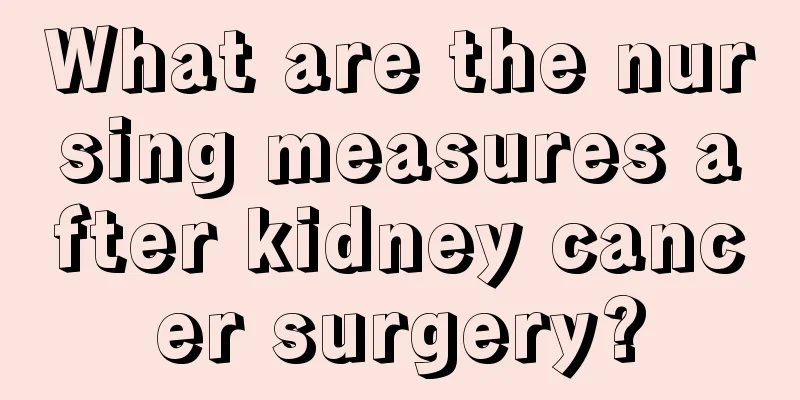 What are the nursing measures after kidney cancer surgery?