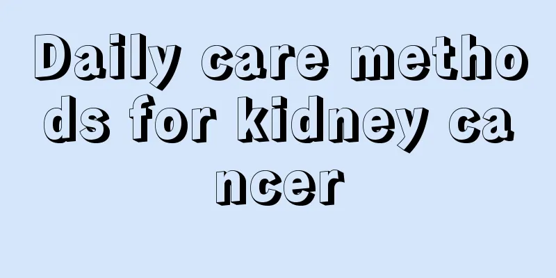 Daily care methods for kidney cancer