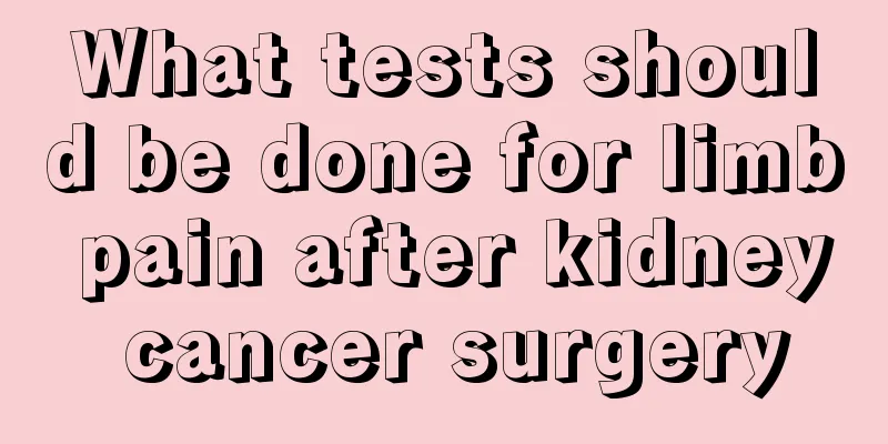 What tests should be done for limb pain after kidney cancer surgery