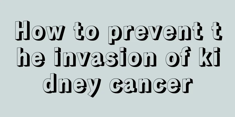 How to prevent the invasion of kidney cancer