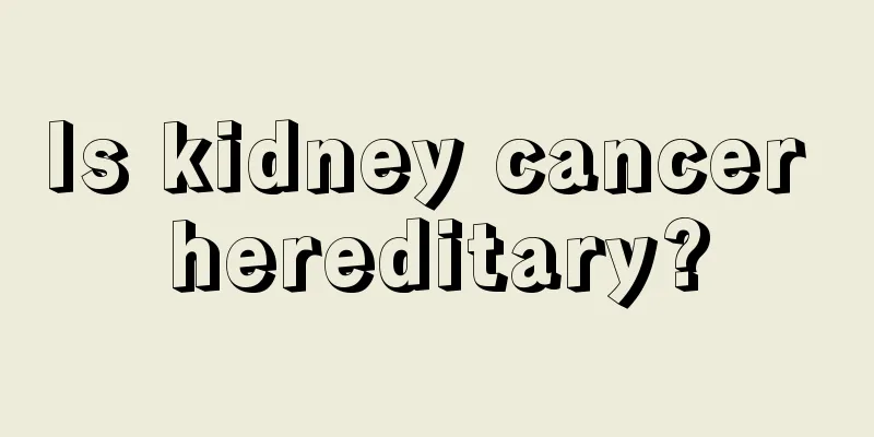 Is kidney cancer hereditary?
