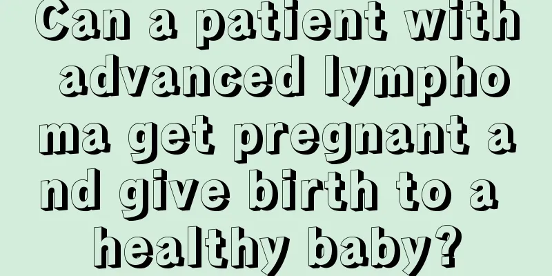 Can a patient with advanced lymphoma get pregnant and give birth to a healthy baby?