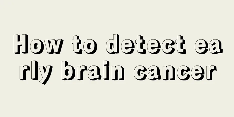 How to detect early brain cancer