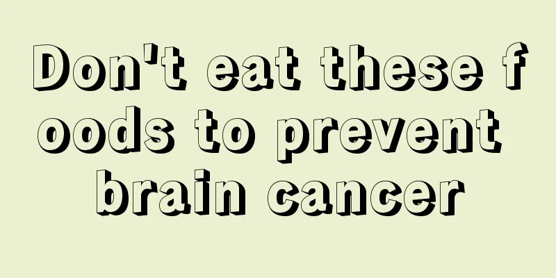 Don't eat these foods to prevent brain cancer