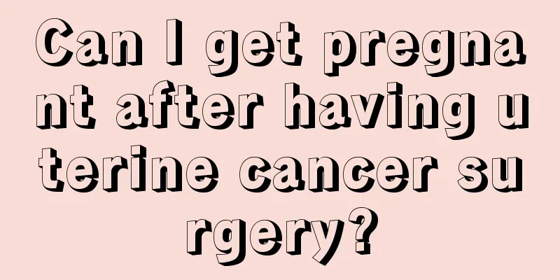 Can I get pregnant after having uterine cancer surgery?