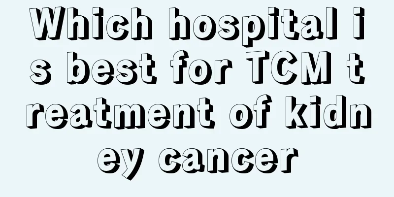 Which hospital is best for TCM treatment of kidney cancer