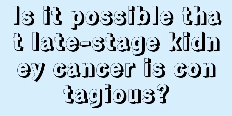 Is it possible that late-stage kidney cancer is contagious?
