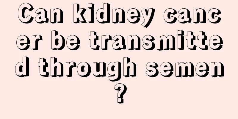 Can kidney cancer be transmitted through semen?