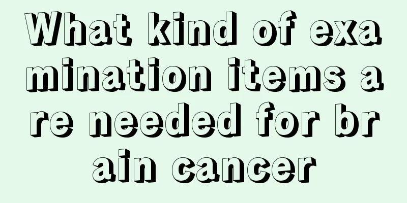 What kind of examination items are needed for brain cancer