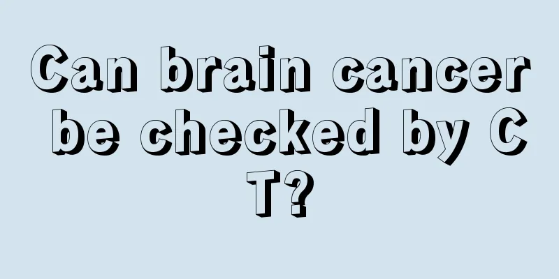 Can brain cancer be checked by CT?