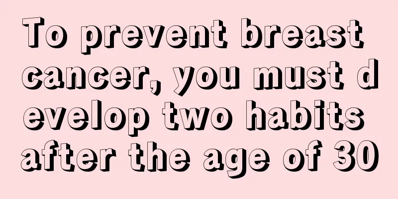 To prevent breast cancer, you must develop two habits after the age of 30