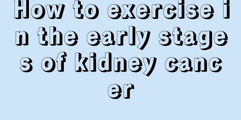 How to exercise in the early stages of kidney cancer