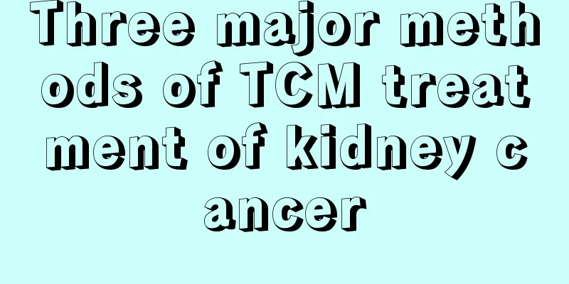 Three major methods of TCM treatment of kidney cancer