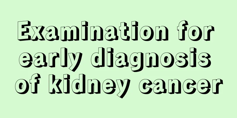 Examination for early diagnosis of kidney cancer