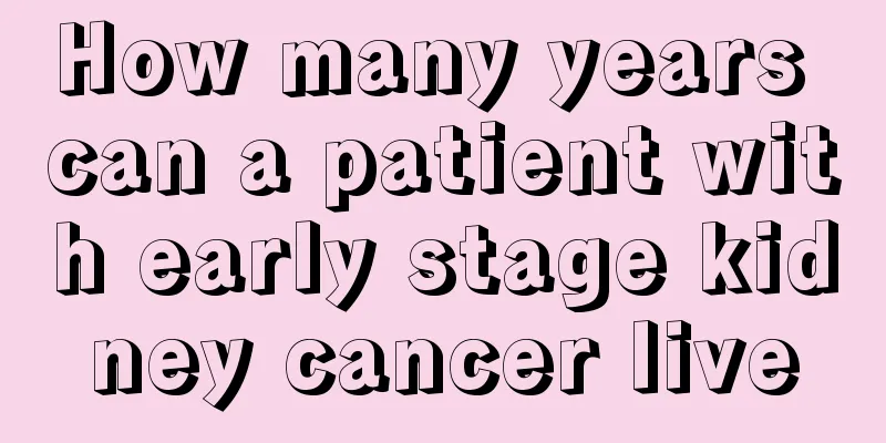 How many years can a patient with early stage kidney cancer live