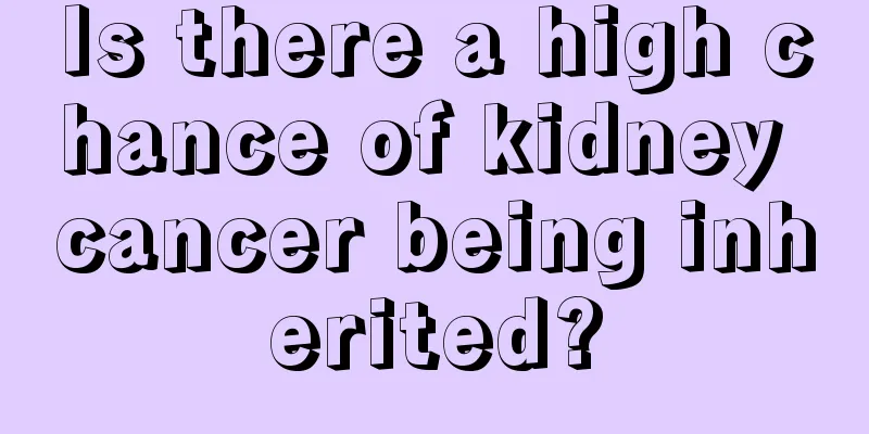 Is there a high chance of kidney cancer being inherited?