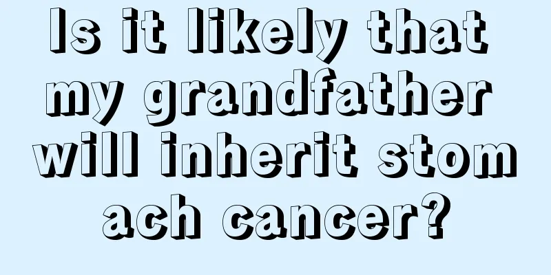 Is it likely that my grandfather will inherit stomach cancer?