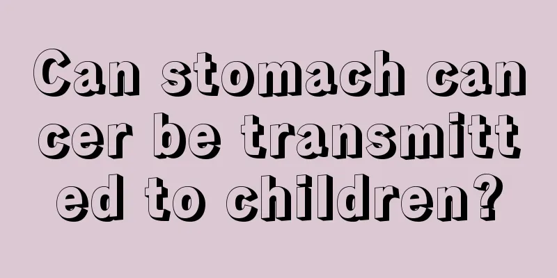 Can stomach cancer be transmitted to children?