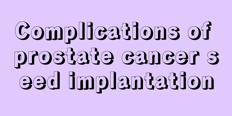 Complications of prostate cancer seed implantation