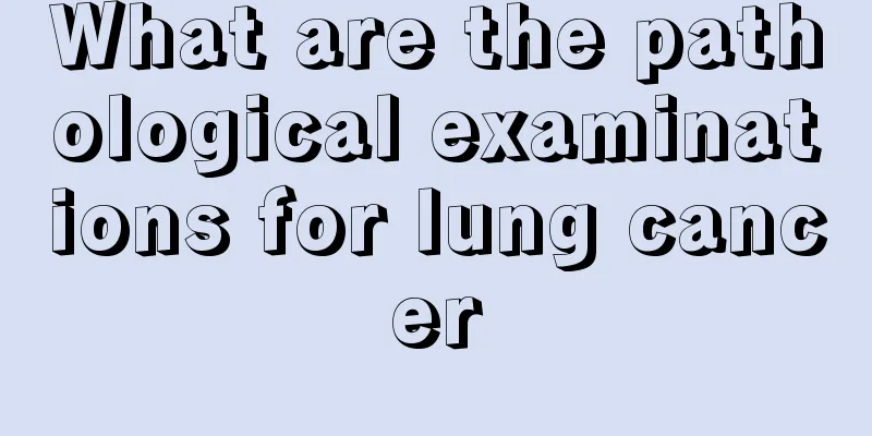 What are the pathological examinations for lung cancer
