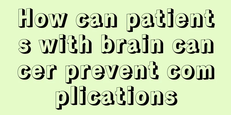 How can patients with brain cancer prevent complications
