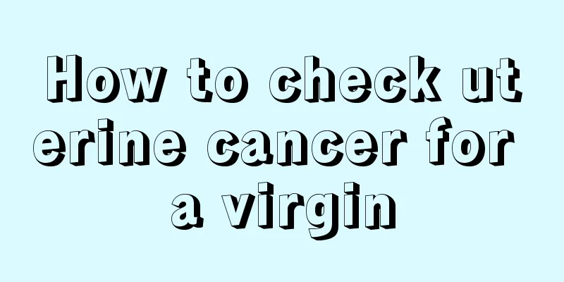 How to check uterine cancer for a virgin