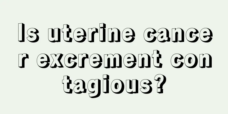Is uterine cancer excrement contagious?