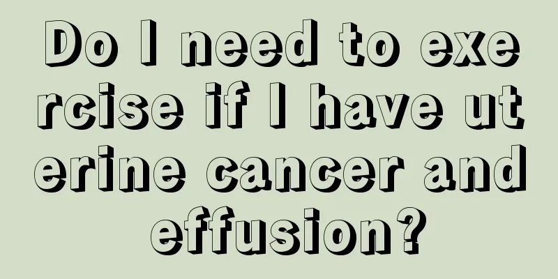 Do I need to exercise if I have uterine cancer and effusion?