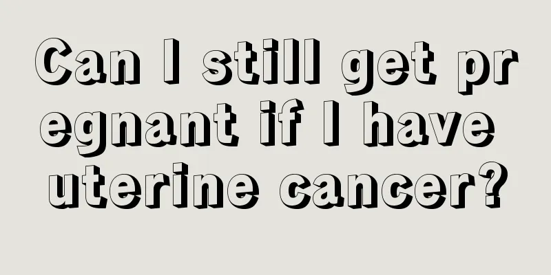 Can I still get pregnant if I have uterine cancer?