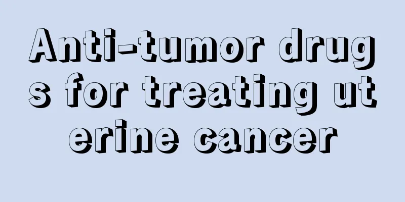 Anti-tumor drugs for treating uterine cancer
