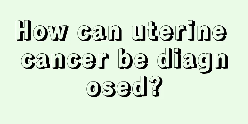 How can uterine cancer be diagnosed?
