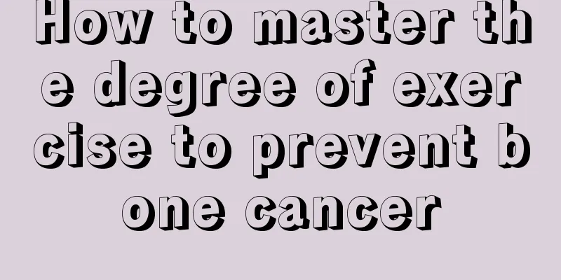 How to master the degree of exercise to prevent bone cancer
