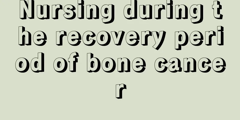 Nursing during the recovery period of bone cancer