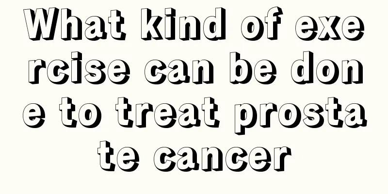 What kind of exercise can be done to treat prostate cancer