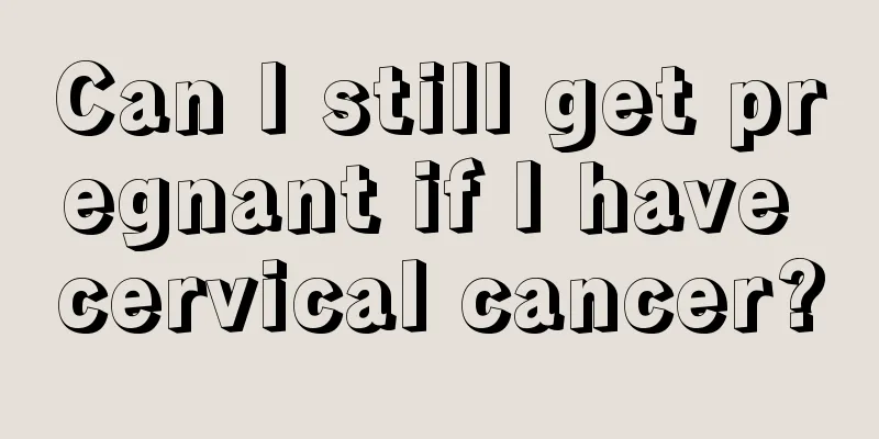 Can I still get pregnant if I have cervical cancer?