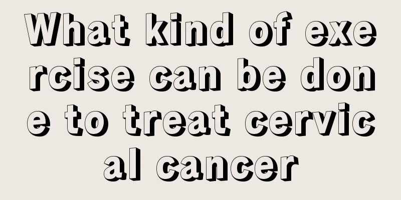 What kind of exercise can be done to treat cervical cancer