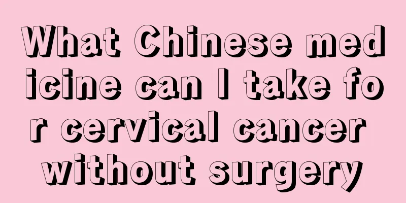 What Chinese medicine can I take for cervical cancer without surgery
