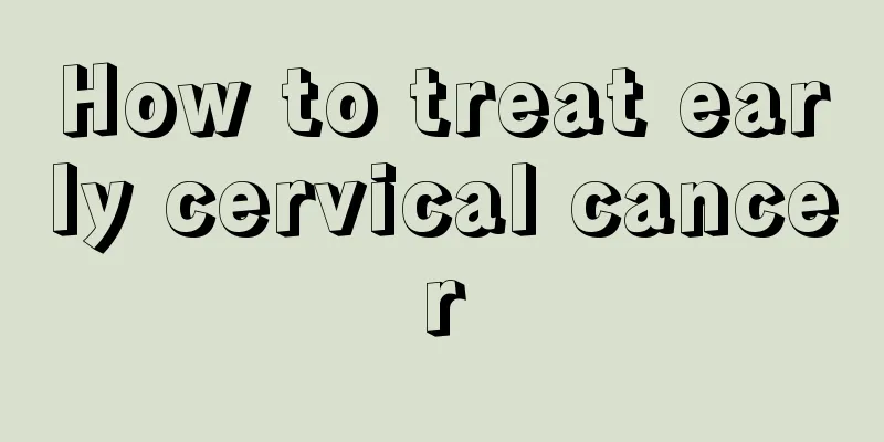 How to treat early cervical cancer