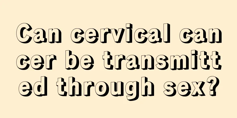Can cervical cancer be transmitted through sex?
