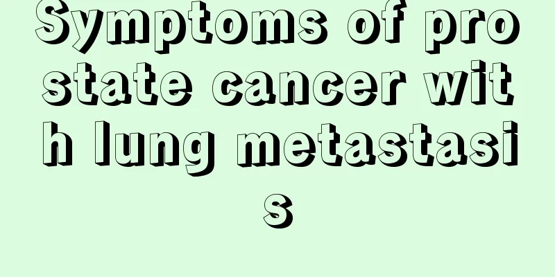 Symptoms of prostate cancer with lung metastasis