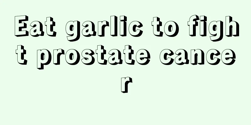 Eat garlic to fight prostate cancer