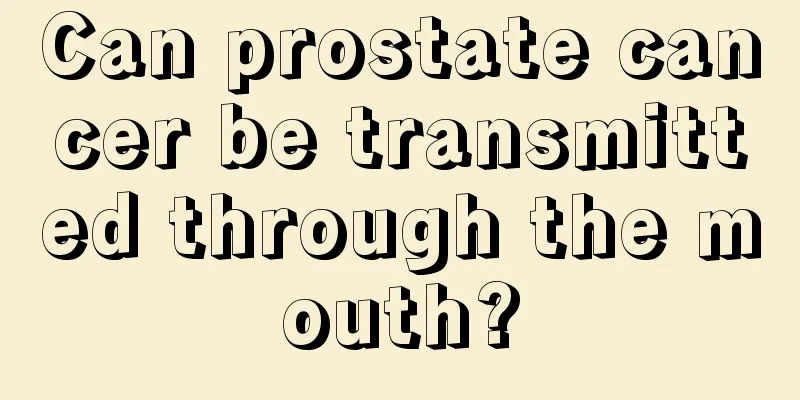 Can prostate cancer be transmitted through the mouth?