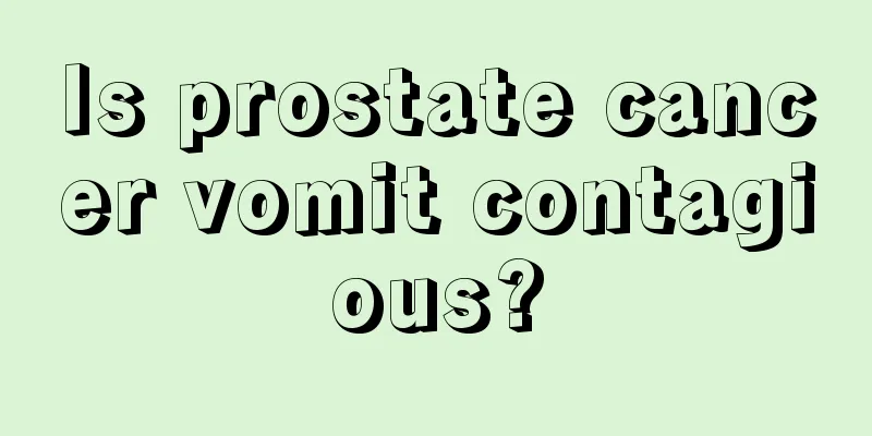 Is prostate cancer vomit contagious?