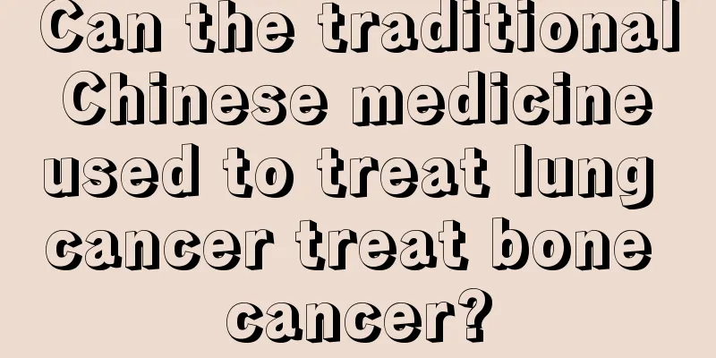 Can the traditional Chinese medicine used to treat lung cancer treat bone cancer?