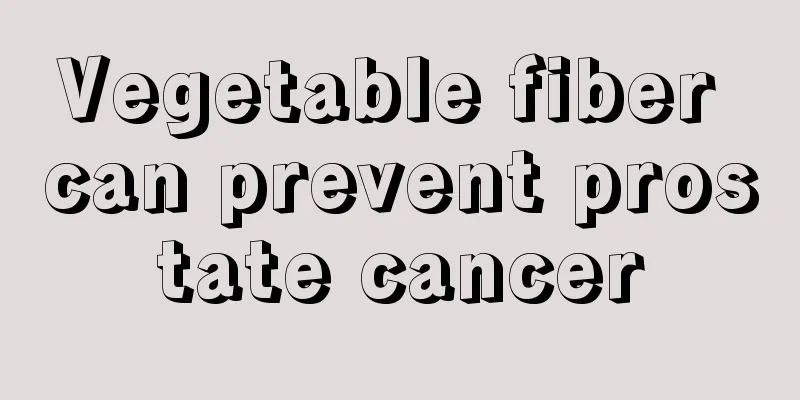 Vegetable fiber can prevent prostate cancer