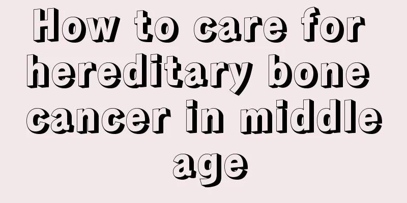 How to care for hereditary bone cancer in middle age
