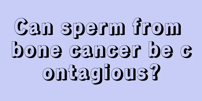 Can sperm from bone cancer be contagious?