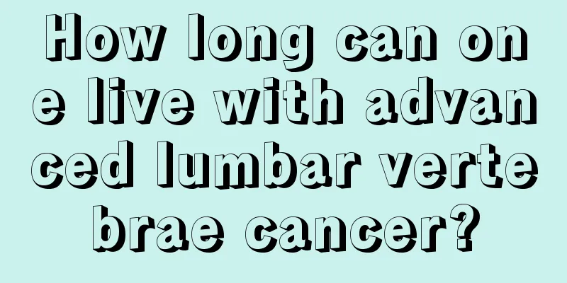 How long can one live with advanced lumbar vertebrae cancer?