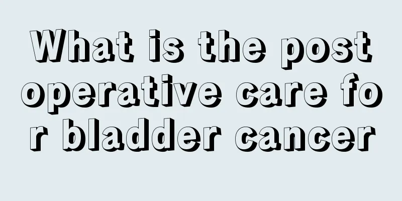 What is the postoperative care for bladder cancer